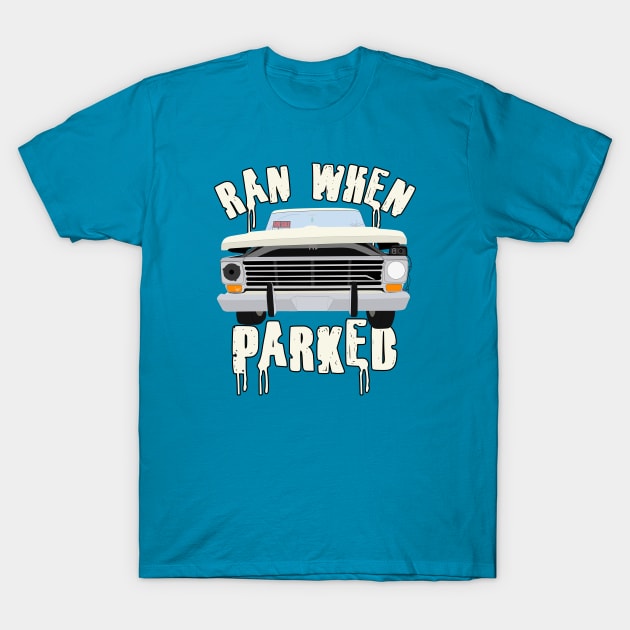 Ran When Parked Truck T-Shirt by ConeDodger240